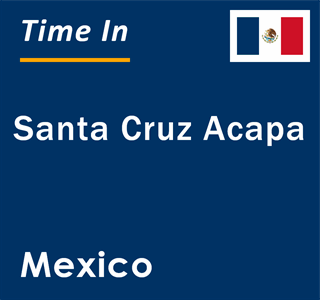 Current local time in Santa Cruz Acapa, Mexico