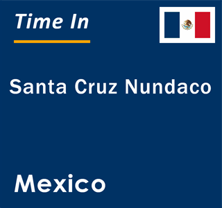 Current local time in Santa Cruz Nundaco, Mexico