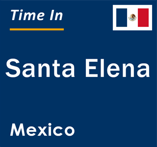 Current local time in Santa Elena, Mexico