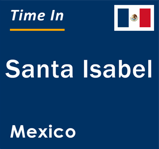 Current local time in Santa Isabel, Mexico