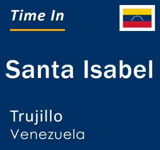 Current local time in Santa Isabel, Trujillo, Venezuela