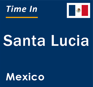 Current local time in Santa Lucia, Mexico