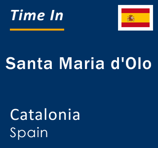 Current local time in Santa Maria d'Olo, Catalonia, Spain