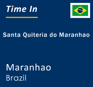 Current local time in Santa Quiteria do Maranhao, Maranhao, Brazil