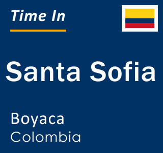 Current local time in Santa Sofia, Boyaca, Colombia