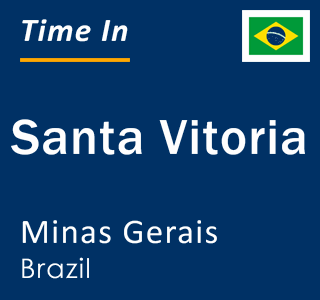 Current local time in Santa Vitoria, Minas Gerais, Brazil