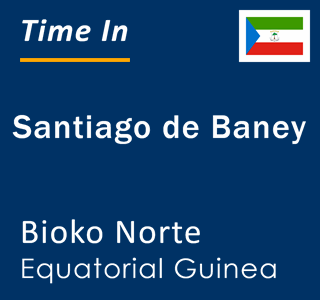 Current local time in Santiago de Baney, Bioko Norte, Equatorial Guinea