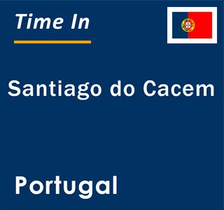 Current local time in Santiago do Cacem, Portugal