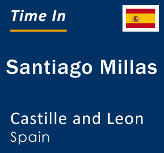 Current local time in Santiago Millas, Castille and Leon, Spain