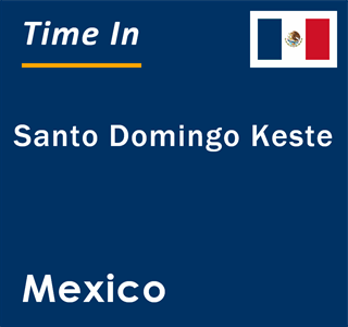 Current local time in Santo Domingo Keste, Mexico