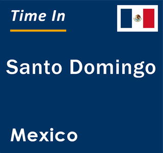 Current local time in Santo Domingo, Mexico