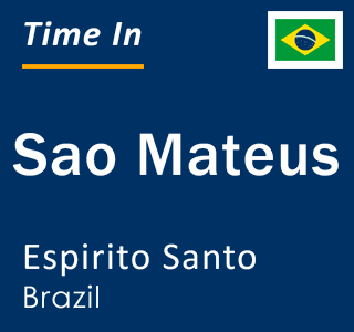 Current local time in Sao Mateus, Espirito Santo, Brazil