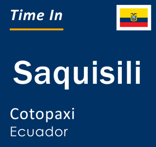 Current local time in Saquisili, Cotopaxi, Ecuador