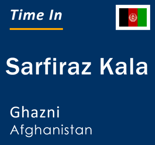 Current local time in Sarfiraz Kala, Ghazni, Afghanistan