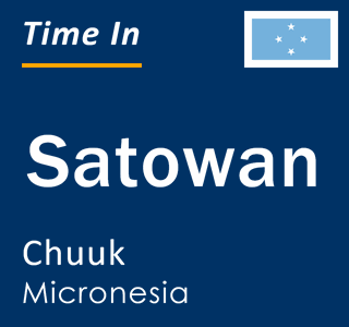 Current local time in Satowan, Chuuk, Micronesia