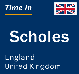 Current local time in Scholes, England, United Kingdom