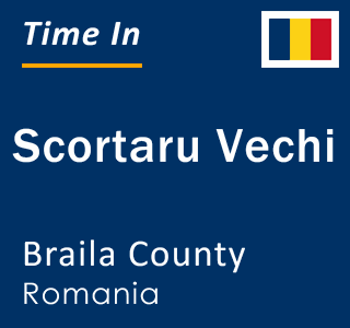 Current local time in Scortaru Vechi, Braila County, Romania