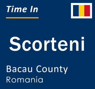 Current local time in Scorteni, Bacau County, Romania