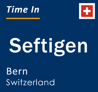 Current local time in Seftigen, Bern, Switzerland