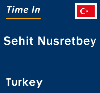 Current local time in Sehit Nusretbey, Turkey