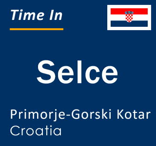 Current local time in Selce, Primorje-Gorski Kotar, Croatia