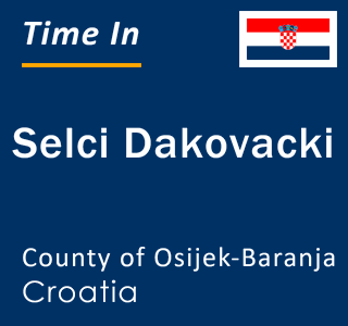 Current local time in Selci Dakovacki, County of Osijek-Baranja, Croatia