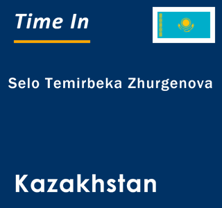 Current local time in Selo Temirbeka Zhurgenova, Kazakhstan