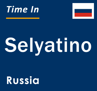 Current local time in Selyatino, Russia