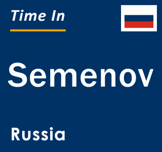 Current local time in Semenov, Russia