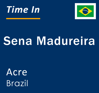 Current local time in Sena Madureira, Acre, Brazil