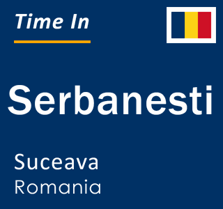 Current local time in Serbanesti, Suceava, Romania