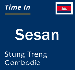 Current local time in Sesan, Stung Treng, Cambodia