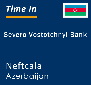 Current local time in Severo-Vostotchnyi Bank, Neftcala, Azerbaijan