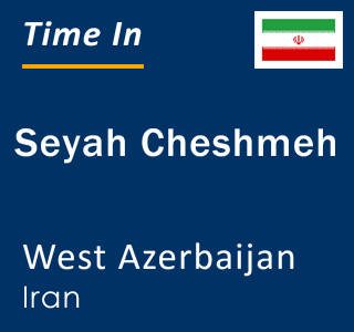 Current local time in Seyah Cheshmeh, West Azerbaijan, Iran