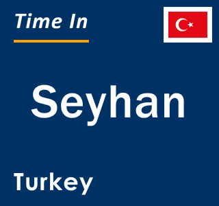 Current local time in Seyhan, Turkey