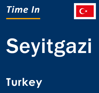 Current local time in Seyitgazi, Turkey