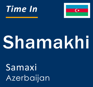 Current local time in Shamakhi, Samaxi, Azerbaijan