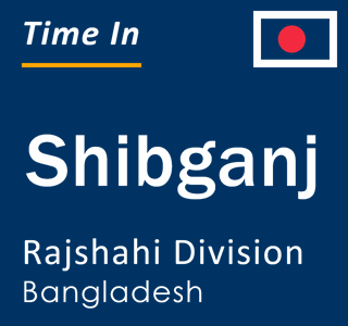 Current local time in Shibganj, Rajshahi Division, Bangladesh