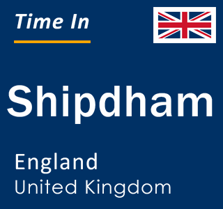 Current local time in Shipdham, England, United Kingdom