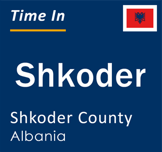 Current local time in Shkoder, Shkoder County, Albania