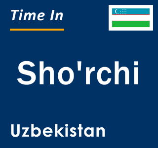 Current local time in Sho'rchi, Uzbekistan