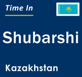 Current local time in Shubarshi, Kazakhstan