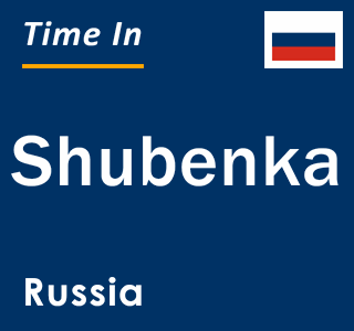 Current local time in Shubenka, Russia