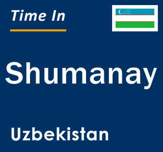 Current local time in Shumanay, Uzbekistan