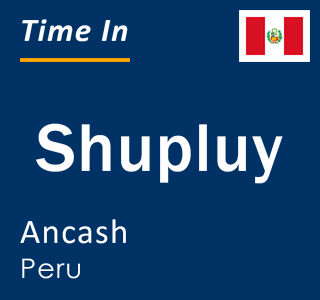 Current local time in Shupluy, Ancash, Peru