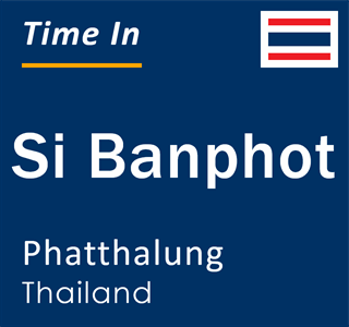 Current local time in Si Banphot, Phatthalung, Thailand