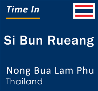 Current local time in Si Bun Rueang, Nong Bua Lam Phu, Thailand