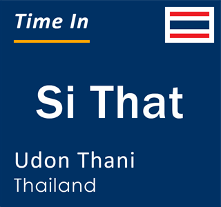 Current local time in Si That, Udon Thani, Thailand