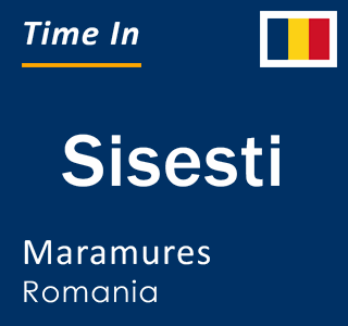 Current local time in Sisesti, Maramures, Romania