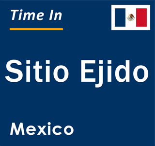 Current local time in Sitio Ejido, Mexico